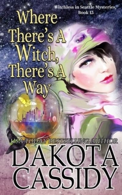 Where There's A Witch, There's A Way - Witchless in Seattle Mysteries - Dakota Cassidy - Kirjat - Independently Published - 9798547042614 - lauantai 31. heinäkuuta 2021