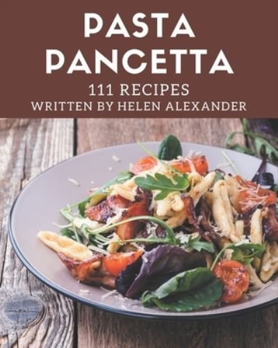 Cover for Helen Alexander · 111 Pasta Pancetta Recipes (Paperback Book) (2020)