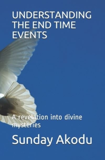 Cover for Sunday Olalekan Akodu · Understanding the End Time Events: A revelation into divine mysteries (Paperback Book) (2020)