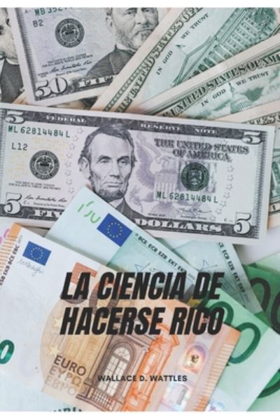 Cover for Wallace D Wattles · La Ciencia de Hacerse Rico (Paperback Book) (2020)