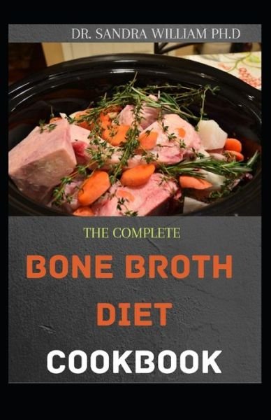 Cover for Dr Sandra William Ph D · The Complete Bone Broth Diet Cookbook (Taschenbuch) (2021)