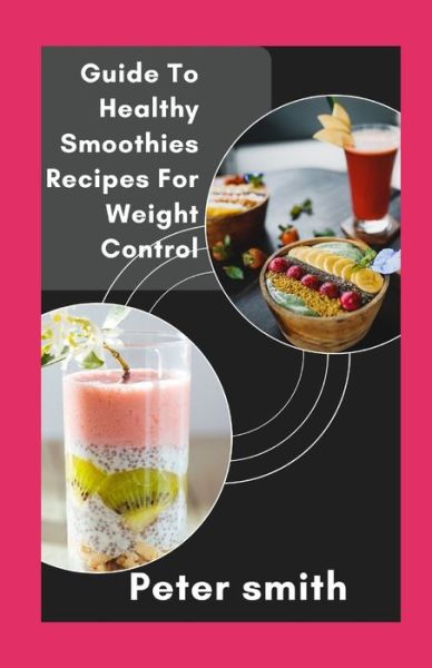 Cover for Peter Smith · Guide To Healthy Smoothies Recipes For Weight Control (Paperback Bog) (2021)