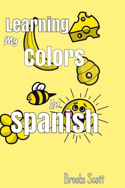 Learning My Colors In Spanish - Brooke Scott - Kirjat - Independently Published - 9798746579614 - sunnuntai 2. toukokuuta 2021