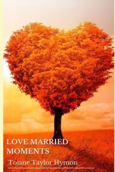Love Married Moments - Toiane Taylor Hymon - Bücher - Independently Published - 9798834113614 - 3. September 2022