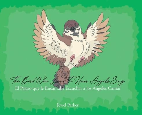 Cover for Jewel Parker · The Bird Who Loved To Hear Angels Sing: El Pajaro que le Encantaba Escuchar a los Angeles Cantar (Hardcover bog) (2022)