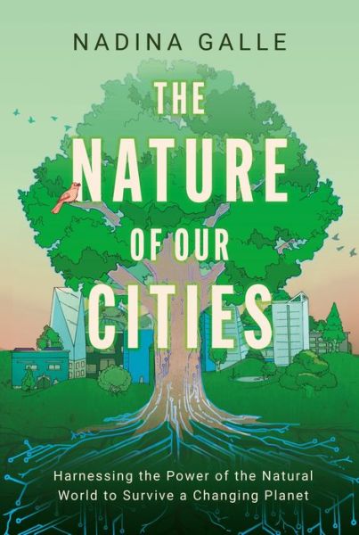 Cover for Nadina Galle · Nature of Our Cities, The: Harnessing the Power of the Natural World to Survive a Changing Planet (Hardcover Book) (2024)