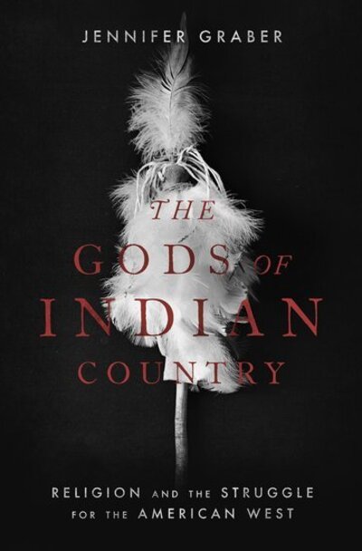 Cover for Graber, Jennifer (Associate Professor of Religious Studies, Associate Professor of Religious Studies, University of Texas at Austin) · The Gods of Indian Country: Religion and the Struggle for the American West (Inbunden Bok) (2018)