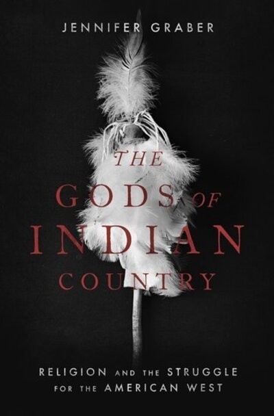 Cover for Graber, Jennifer (Associate Professor of Religious Studies, Associate Professor of Religious Studies, University of Texas at Austin) · The Gods of Indian Country: Religion and the Struggle for the American West (Gebundenes Buch) (2018)