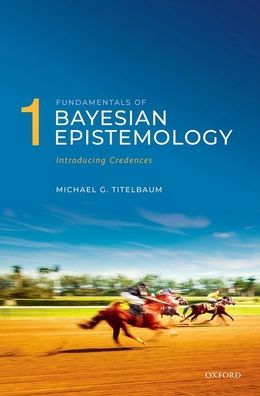 Cover for Titelbaum, Michael G. (Vilas Distinguished Achievement Professor in the Department of Philosophy, University of Wisconsin-Madison) · Fundamentals of Bayesian Epistemology 1: Introducing Credences (Paperback Book) (2022)