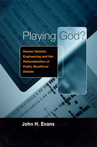 Cover for John H. Evans · Playing God?: Human Genetic Engineering and the Rationalization of Public Bioethical Debate - Morality and Society Series (Hardcover Book) (2002)