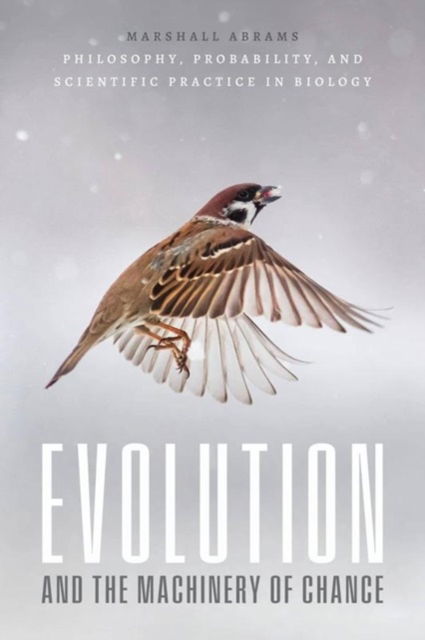 Cover for Marshall Abrams · Evolution and the Machinery of Chance: Philosophy, Probability, and Scientific Practice in Biology (Hardcover Book) (2023)