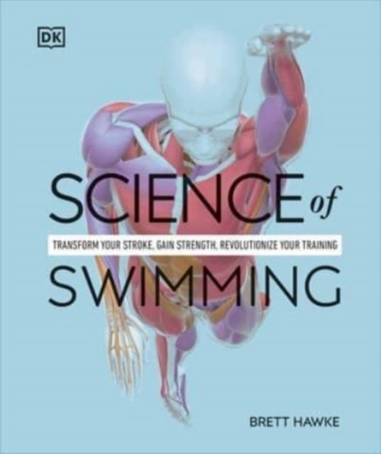 Science of Swimming: Transform Your Stroke, Improve Strength, Revolutionize Your Training - Brett Hawke - Books - Dorling Kindersley Ltd - 9780241647615 - December 26, 2024
