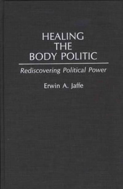 Cover for Erwin A. Jaffe · Healing the Body Politic: Rediscovering Political Power (Innbunden bok) (1992)