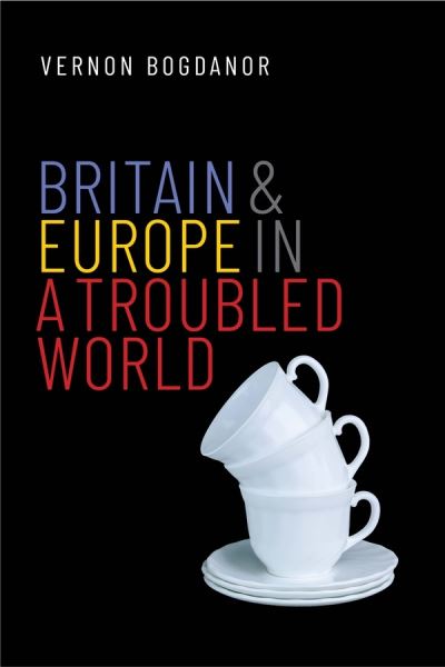 Cover for Vernon Bogdanor · Britain and Europe in a Troubled World (Hardcover Book) (2020)