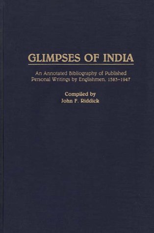 Glimpses of India: An Annotated Bibliography of Published Personal Writings by Englishmen, 1583-1947 - Bibliographies and Indexes in World History - John F. Riddick - Books - Bloomsbury Publishing Plc - 9780313256615 - April 17, 1989