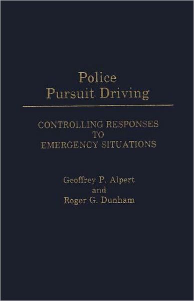 Cover for Geoffrey P. Alpert · Police Pursuit Driving: Controlling Responses to Emergency Situations (Hardcover Book) (1990)