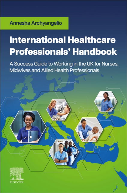 Archyangelio, Annesha, PhD Scholar, MSc Management, MSc IPC, BSc, ILM, PgCt, RGN (Regional Director of Nursing, NHS England and NHS Improvement UK) · International Healthcare Professionals' Handbook: A Success Guide to Working in the UK for Nurses, Midwives and Allied Health Professionals: A Success Guide to Working in the UK for Nurses, Midwives and Allied Health Professionals (Paperback Book) (2024)