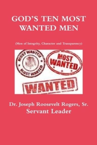 Cover for Rogers, Joseph Roosevelt, Sr. · GOD's TEN MOST WANTED MEN Men of Integrity, Character and Transparency (Book) (2018)
