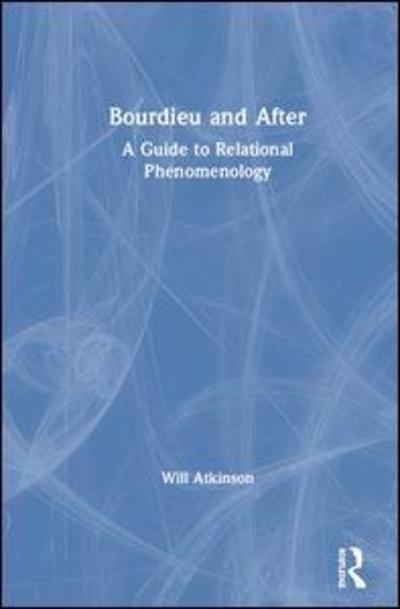 Cover for Will Atkinson · Bourdieu and After: A Guide to Relational Phenomenology (Hardcover Book) (2019)