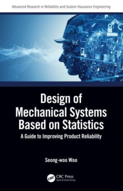 Woo, Seong-woo (Director, Reliability Association of Korea) · Design of Mechanical Systems Based on Statistics: A Guide to Improving Product Reliability - Advanced Research in Reliability and System Assurance Engineering (Paperback Book) (2024)