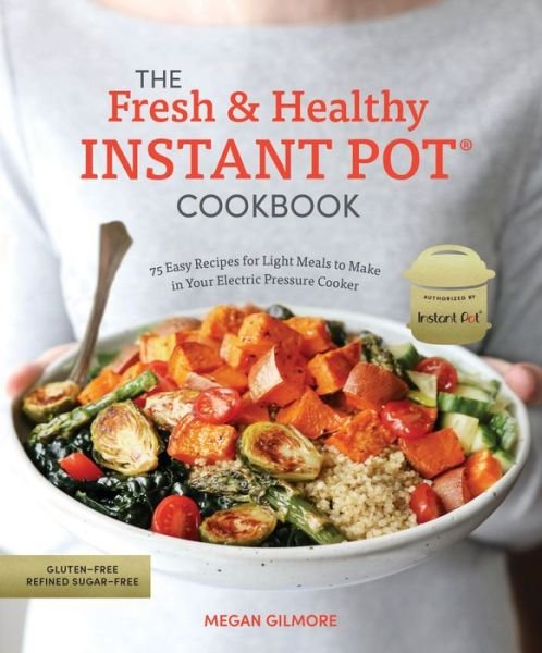 Cover for Megan Gilmore · The Fresh and Healthy Instant Pot Cookbook: 75 Easy Recipes for Light Meals to Make in Your Electric Pressure Cooker (Paperback Book) (2018)