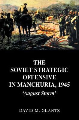 Cover for David Glantz · The Soviet Strategic Offensive in Manchuria, 1945: 'August Storm' - Soviet Russian Study of War (Paperback Bog) (2006)