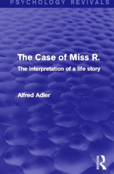 Cover for Alfred Adler · The Case of Miss R.: The Interpretation of a Life Story - Psychology Revivals (Paperback Book) (2014)