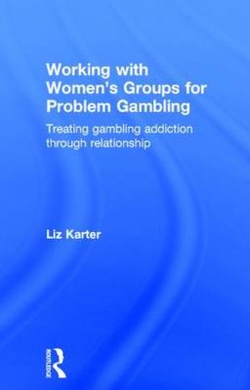 Working with Women's Groups for Problem Gambling: Treating gambling addiction through relationship - Karter, Liz (Level Ground Therapy, London, UK) - Kirjat - Taylor & Francis Ltd - 9780415859615 - perjantai 8. elokuuta 2014