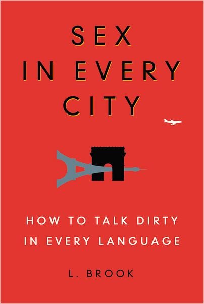 L. Brook · Sex in Every City: How to Talk Dirty in Every Language (Paperback Bog) (2008)