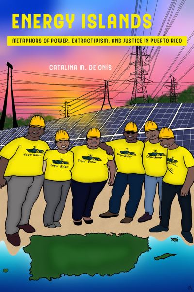 Cover for Catalina M De Onis · Energy Islands: Metaphors of Power, Extractivism, and Justice in Puerto Rico - Environmental Communication, Power, and Culture (Hardcover Book) (2021)