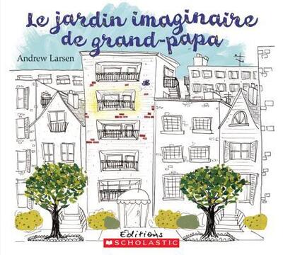 Le Jardin Imaginaire de Grand-Papa - Andrew Larsen - Books - Scholastic - 9780545987615 - March 1, 2009