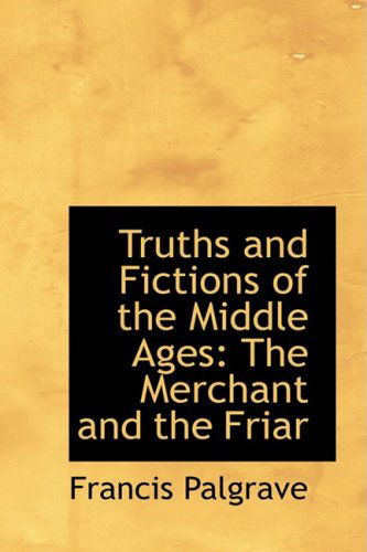 Cover for Francis Palgrave · Truths and Fictions of the Middle Ages: the Merchant and the Friar (Paperback Book) (2008)