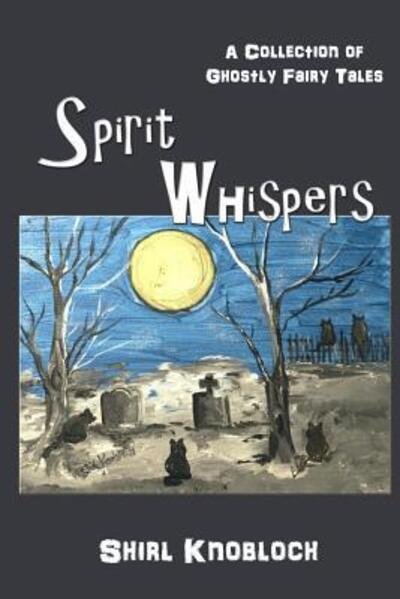 Cover for Shirl Knobloch · Spirit Whispers : A Collection of Ghostly Fairy Tales (Paperback Book) (2017)