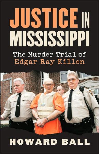 Justice in Mississippi: The Murder Trial of Edgar Ray Killen - Howard Ball - Livros - University Press of Kansas - 9780700614615 - 8 de setembro de 2006