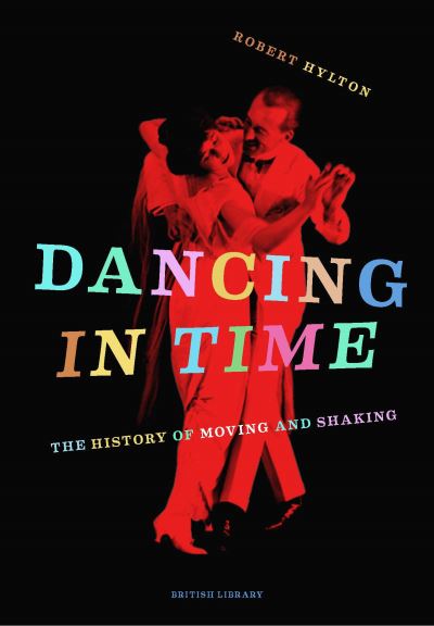 Dancing in Time: The History of Moving and Shaking - Robert Hylton - Books - British Library Publishing - 9780712354615 - September 8, 2022