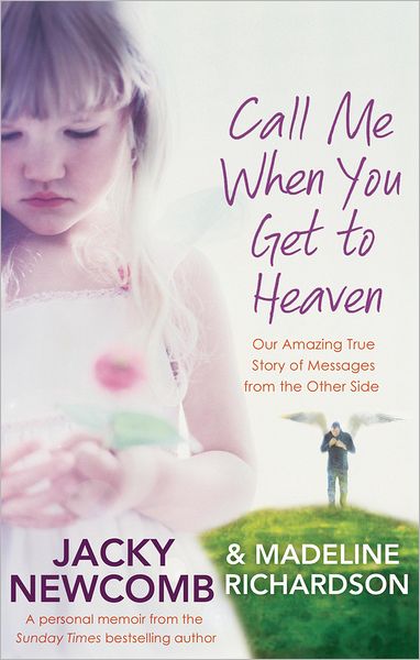 Call Me When You Get To Heaven: Our amazing true story of messages from the Other Side - Jacky Newcomb - Books - Little, Brown Book Group - 9780749956615 - November 3, 2011