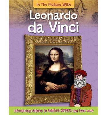 In the Picture With Leonardo da Vinci - Iain Zaczek - Books - Hachette Children's Group - 9780750284615 - November 13, 2014