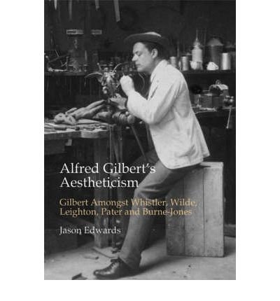 Cover for Jason Edwards · Alfred Gilbert's Aestheticism: Gilbert Amongst Whistler, Wilde, Leighton, Pater and Burne-Jones - British Art and Visual Culture since 1750 New Readings (Innbunden bok) (2006)