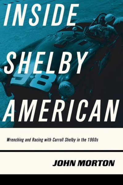 Cover for John Morton · Inside Shelby American: Wrenching and Racing with Carroll Shelby in the 1960s (Paperback Book) (2017)