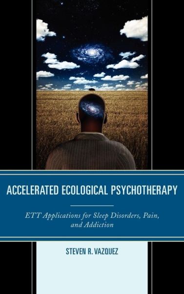 Cover for Steven R. Vazquez · Accelerated Ecological Psychotherapy: ETT Applications for Sleep Disorders, Pain, and Addiction (Hardcover Book) (2012)