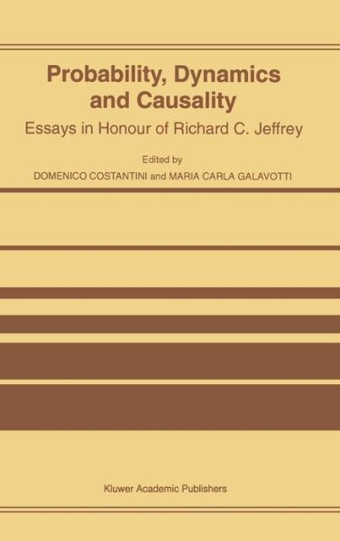 Cover for Probability, Dynamics and Causality: Essays in Honour of Richard C.jeffrey (Hardcover Book) [Reprinted from Erkenntnis, 45:2-3, 1997 edition] (1997)