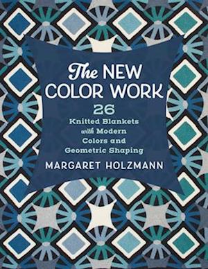 Cover for Margaret Holzmann · The New Color Work: 26 Knitted Blankets with Modern Colors and Geometric Shaping (Paperback Bog) (2026)