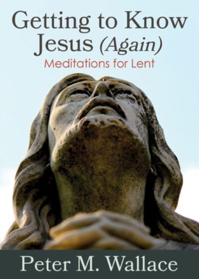 Cover for Peter M. Wallace · Getting to Know Jesus (Again): Meditations for Lent (Paperback Book) [New edition] (2017)