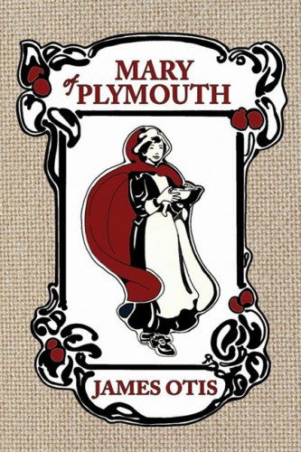 Mary Of Plymouth: A Story of the Pilgrim Settlement - James Otis - Books - Living Books Press - 9780979087615 - September 1, 2000