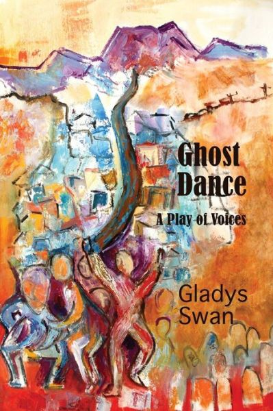 Ghost Dance: a Play of Voices - Gladys Swan - Bücher - Serving House Books - 9780986214615 - 31. Mai 2015