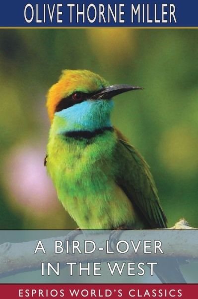 Olive Thorne Miller · A Bird-Lover in the West (Esprios Classics) (Paperback Book) (2024)