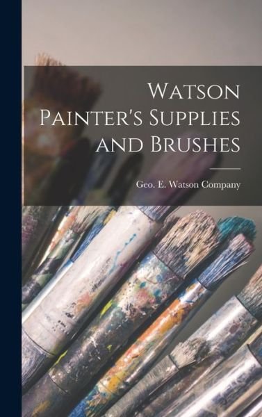 Cover for Geo E Watson Company · Watson Painter's Supplies and Brushes (Hardcover bog) (2021)