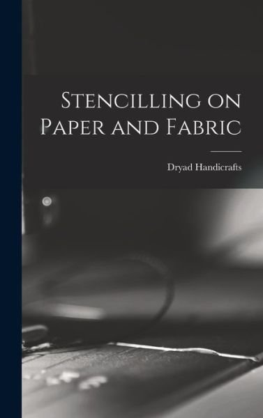 Cover for Dryad Handicrafts (Firm) · Stencilling on Paper and Fabric (Inbunden Bok) (2021)
