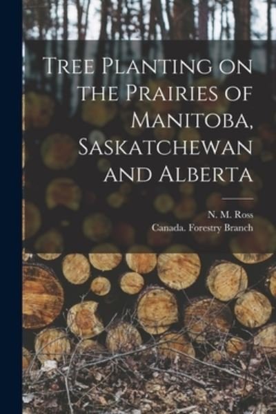 Cover for N M (Norman Mackenzie) B 1876 Ross · Tree Planting on the Prairies of Manitoba, Saskatchewan and Alberta [microform] (Taschenbuch) (2021)