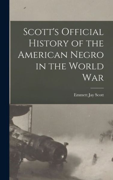 Cover for Emmett Jay Scott · Scott's Official History of the American Negro in the World War (Book) (2022)